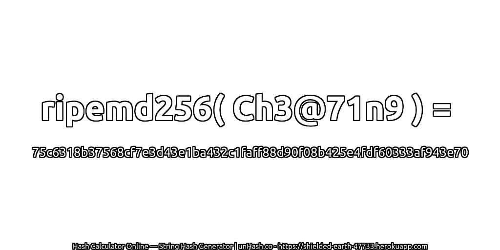 ripemd256( Ch3@71n9 ) = 75c6318b37568cf7e3d43e1ba432c1faff88d90f08b425e4fdf60333af943e70 | unHash.co