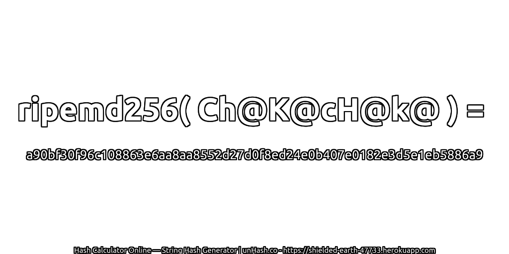 ripemd256( Ch@K@cH@k@ ) = a90bf30f96c108863e6aa8aa8552d27d0f8ed24e0b407e0182e3d5e1eb5886a9 | unHash.co