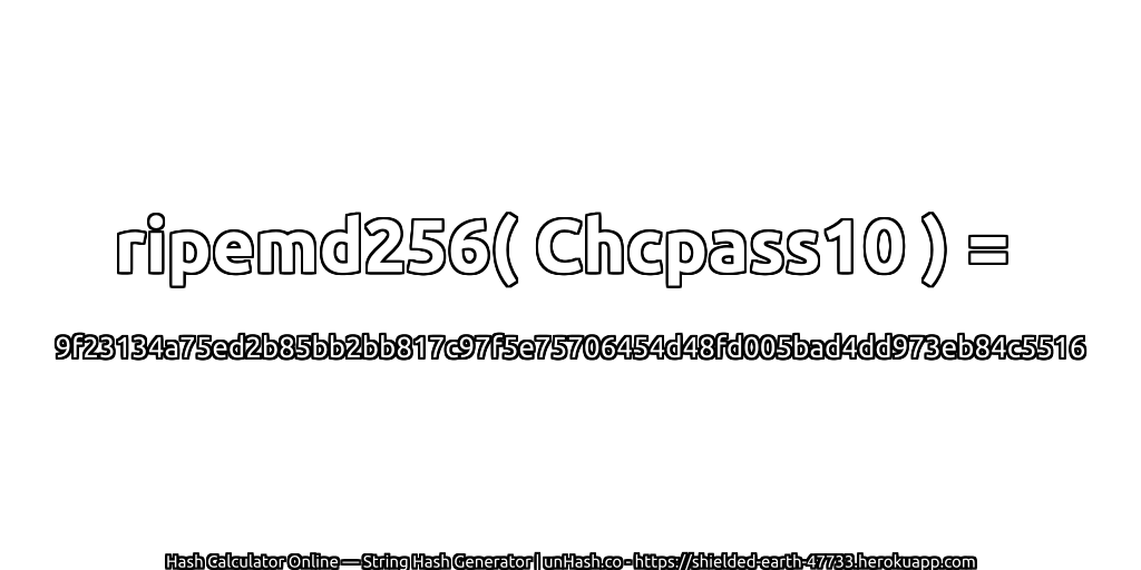 ripemd256( Chcpass10 ) = 9f23134a75ed2b85bb2bb817c97f5e75706454d48fd005bad4dd973eb84c5516 | unHash.co