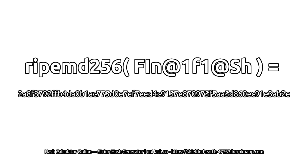 ripemd256( FIn@1f1@Sh ) = 2a8f8792ffb4da0b1ac775d0e7ef7eed4c9157e870975f5aa5d860ec91e3ab2e | unHash.co