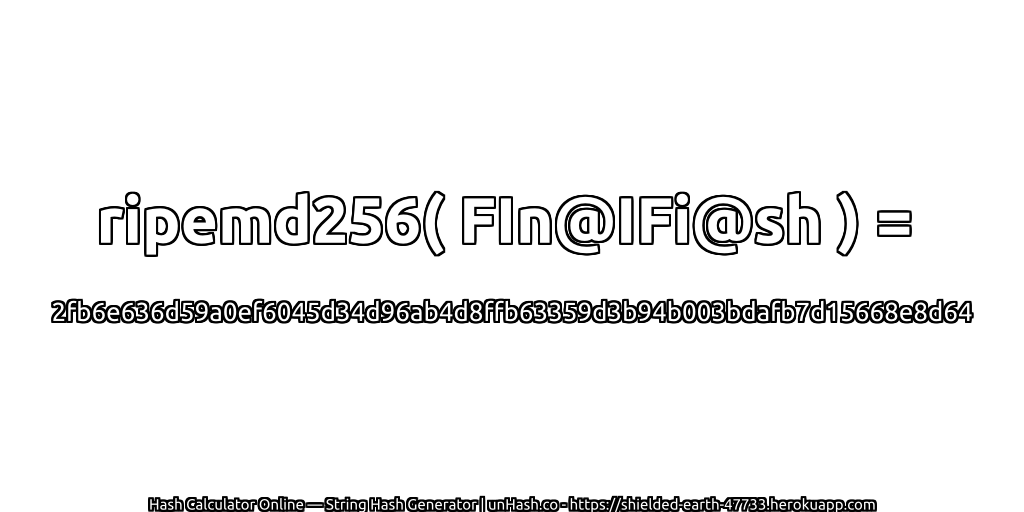 ripemd256( FIn@IFi@sh ) = 2fb6e636d59a0ef6045d34d96ab4d8ffb63359d3b94b003bdafb7d15668e8d64 | unHash.co