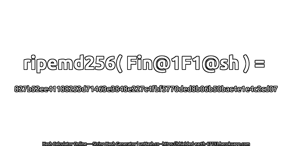 ripemd256( Fin@1F1@sh ) = 827b52ee41188253d71463e3848e227c4fbf5770ded8b06b50bac4e1e4c2cd07 | unHash.co