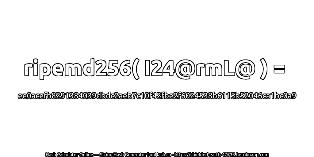 ripemd256( I24@rmL@ ) = ee0acefb8291384039dbdc2aeb7c10f42fbe2f6024538b6115b52046ca1bc0a9 | unHash.co