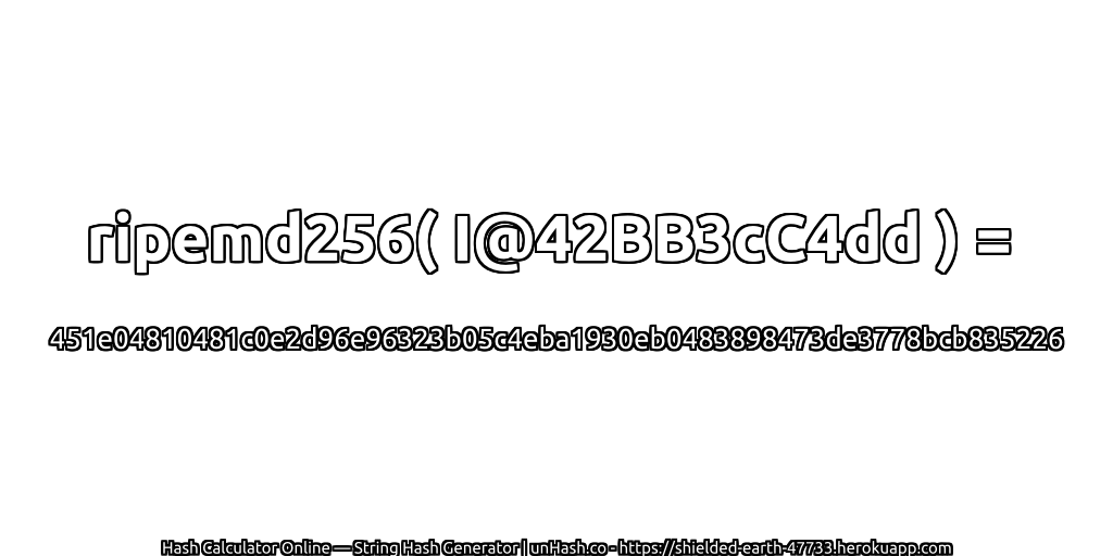 ripemd256( I@42BB3cC4dd ) = 451e04810481c0e2d96e96323b05c4eba1930eb0483898473de3778bcb835226 | unHash.co