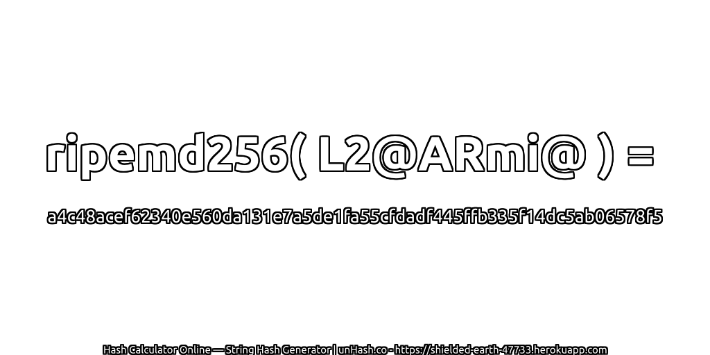 ripemd256( L2@ARmi@ ) = a4c48acef62340e560da131e7a5de1fa55cfdadf445ffb335f14dc5ab06578f5 | unHash.co