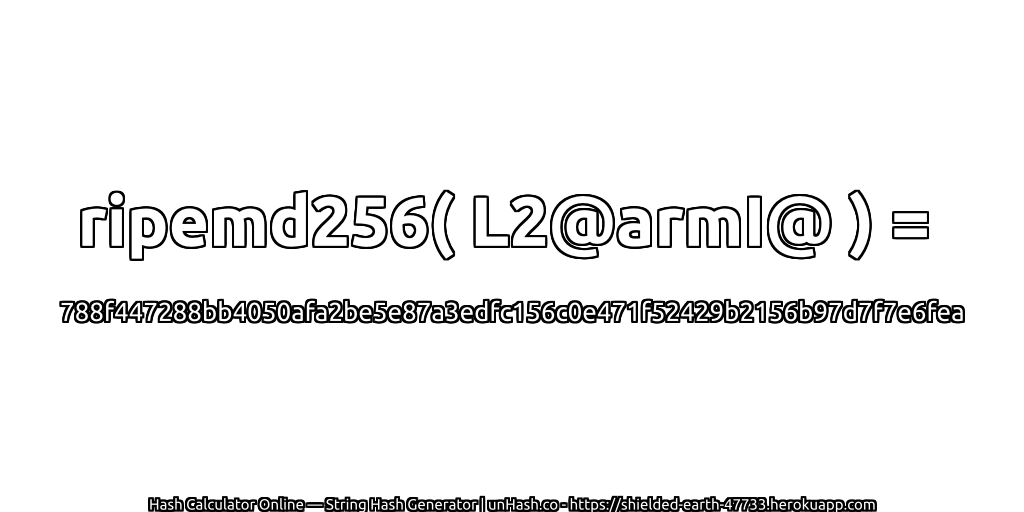 ripemd256( L2@armI@ ) = 788f447288bb4050afa2be5e87a3edfc156c0e471f52429b2156b97d7f7e6fea | unHash.co