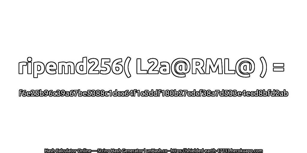 ripemd256( L2a@RML@ ) = f6e25b96c39a67be5388c1dcc64f1c5ddf180b27cdcf38a7d533e4ecd8bfd2ab | unHash.co