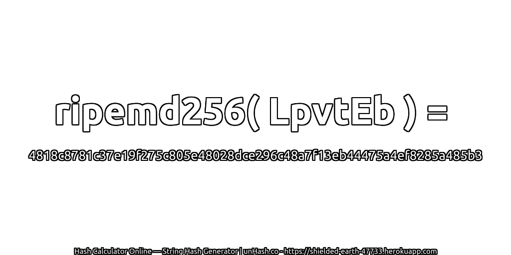 ripemd256( LpvtEb ) = 4818c8781c37e19f275c805e48028dce296c48a7f13eb44475a4ef8285a485b3 | unHash.co