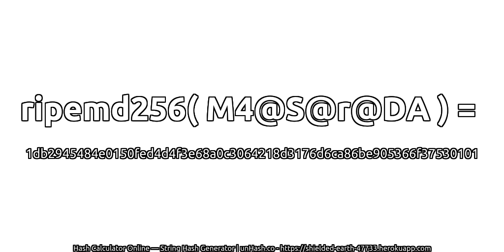 ripemd256( M4@S@r@DA ) = 1db2945484e0150fed4d4f3e68a0c3064218d3176d6ca86be905366f37530101 | unHash.co