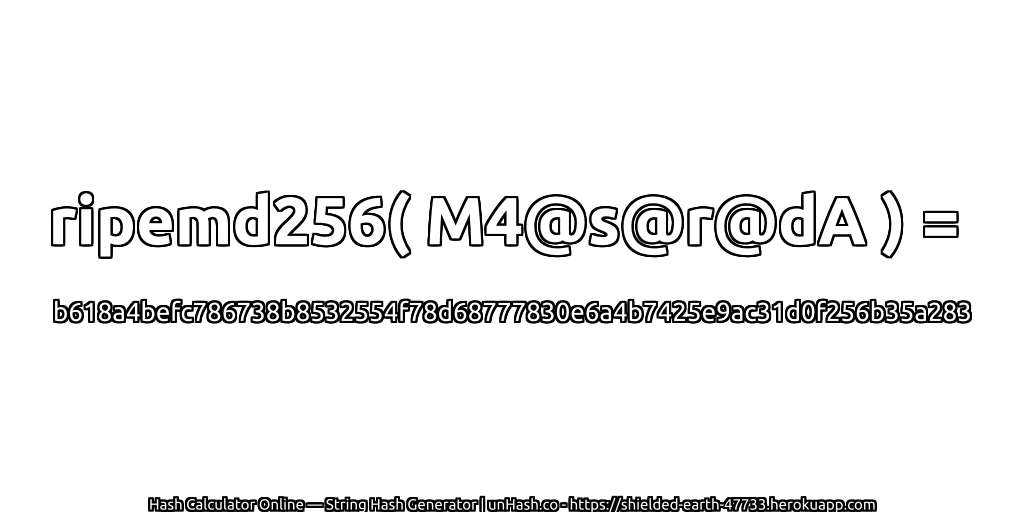 ripemd256( M4@s@r@dA ) = b618a4befc786738b8532554f78d68777830e6a4b7425e9ac31d0f256b35a283 | unHash.co