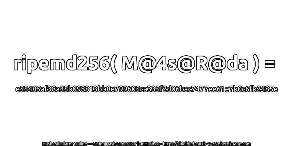 ripemd256( M@4s@R@da ) = e55485af38a35b098813bb8e799605ca335f2d06bac7477ee61e7b0c6fb2485e | unHash.co
