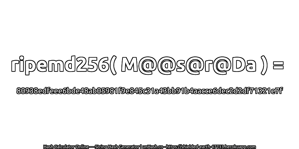 ripemd256( M@@s@r@Da ) = 80938edfeee6bde48ab05981f9e845c31a43bb91b4aacce6dec2d2df71321e7f | unHash.co