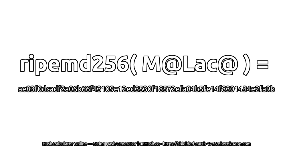 ripemd256( M@Lac@ ) = ae83f0dcadf2a06b66f43109e12ed3530f18572efa84b5fe14f8301434e2fa9b | unHash.co