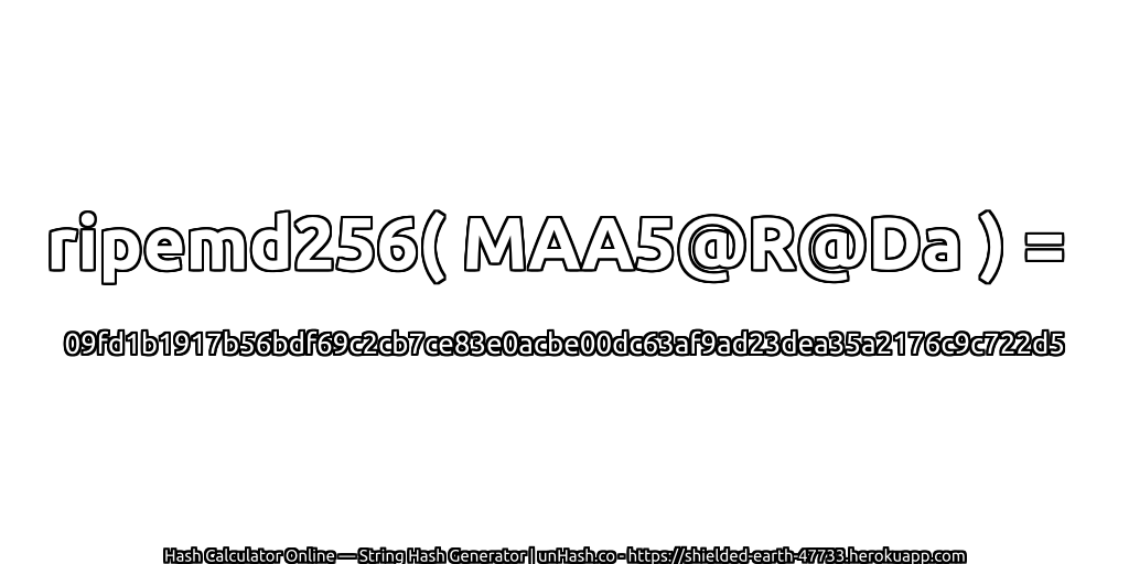ripemd256( MAA5@R@Da ) = 09fd1b1917b56bdf69c2cb7ce83e0acbe00dc63af9ad23dea35a2176c9c722d5 | unHash.co