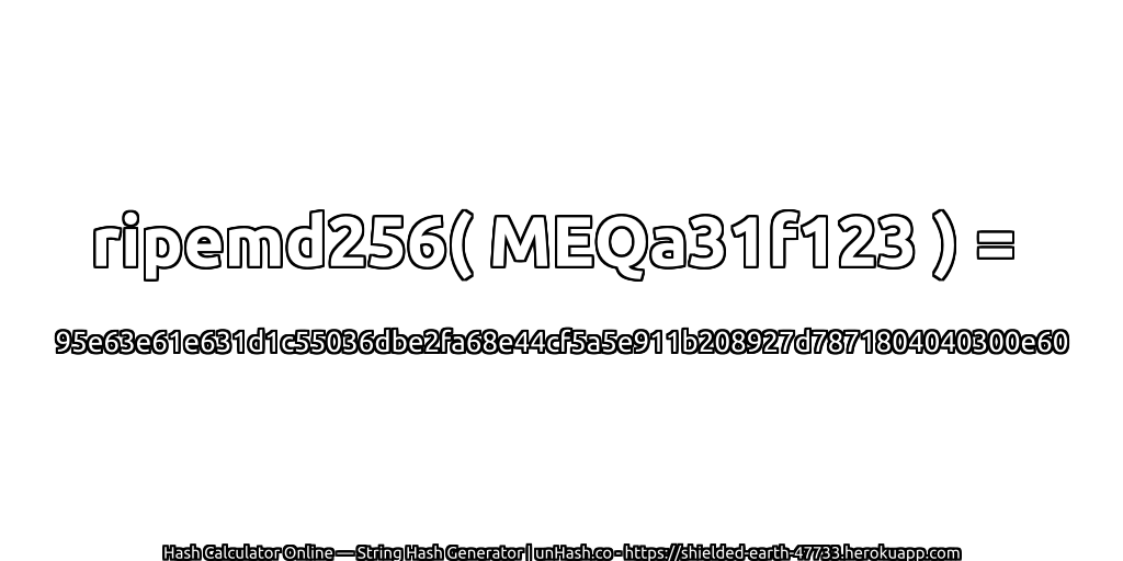 ripemd256( MEQa31f123 ) = 95e63e61e631d1c55036dbe2fa68e44cf5a5e911b208927d7871804040300e60 | unHash.co