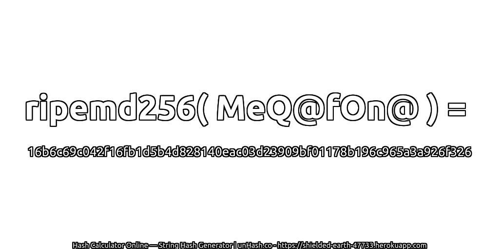ripemd256( MeQ@fOn@ ) = 16b6c69c042f16fb1d5b4d828140eac03d23909bf01178b196c965a3a926f326 | unHash.co