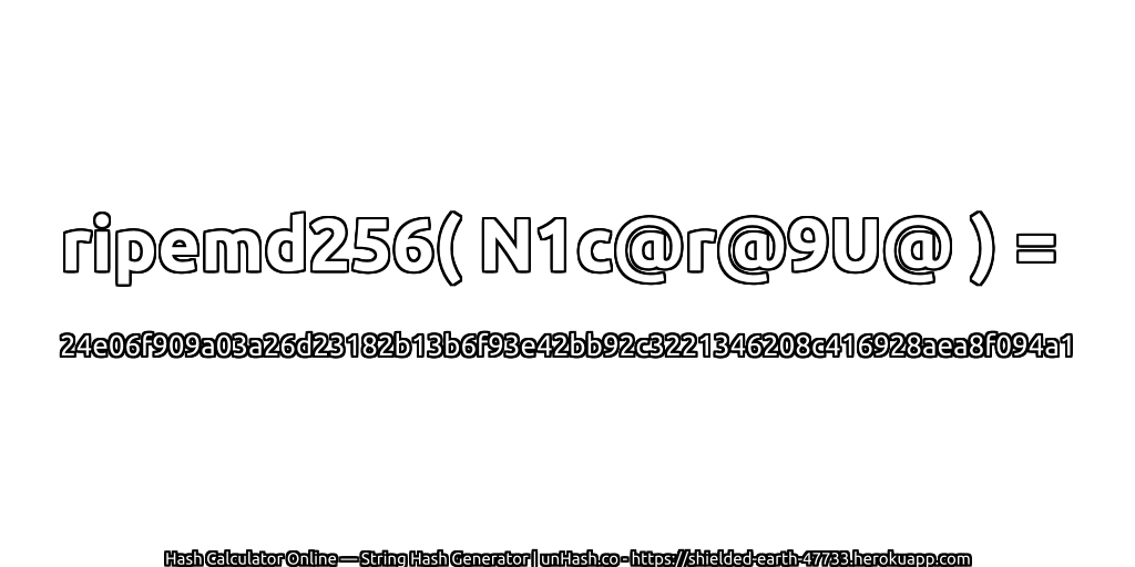 ripemd256( N1c@r@9U@ ) = 24e06f909a03a26d23182b13b6f93e42bb92c3221346208c416928aea8f094a1 | unHash.co