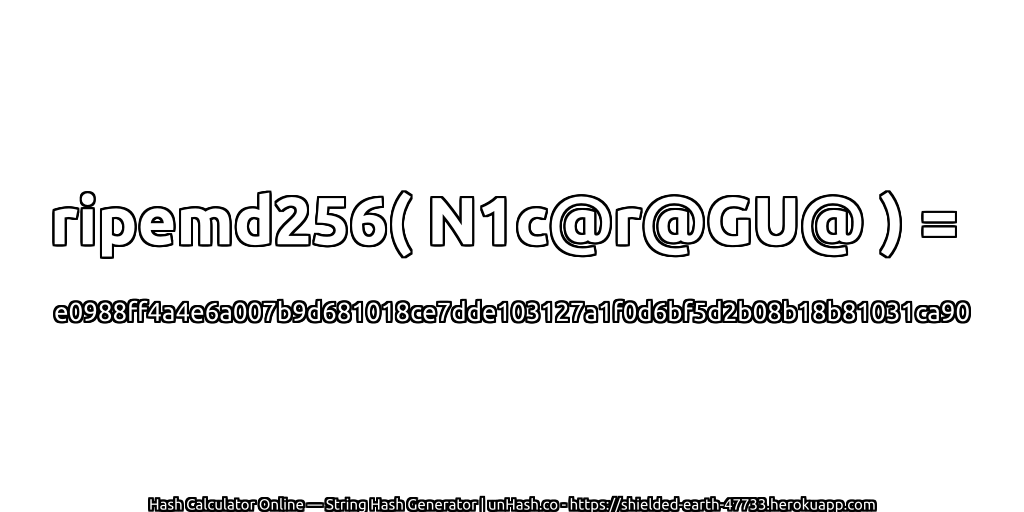 ripemd256( N1c@r@GU@ ) = e0988ff4a4e6a007b9d681018ce7dde103127a1f0d6bf5d2b08b18b81031ca90 | unHash.co