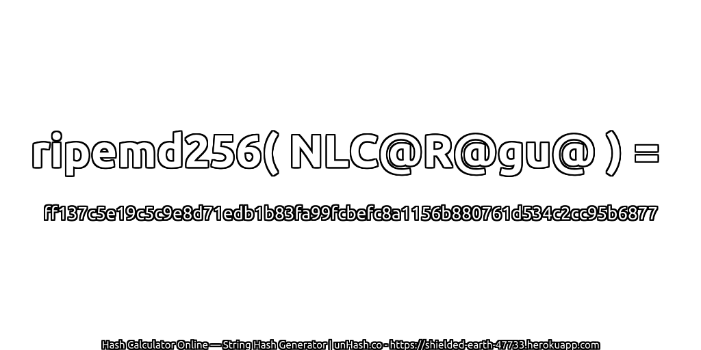 ripemd256( NLC@R@gu@ ) = ff137c5e19c5c9e8d71edb1b83fa99fcbefc8a1156b880761d534c2cc95b6877 | unHash.co