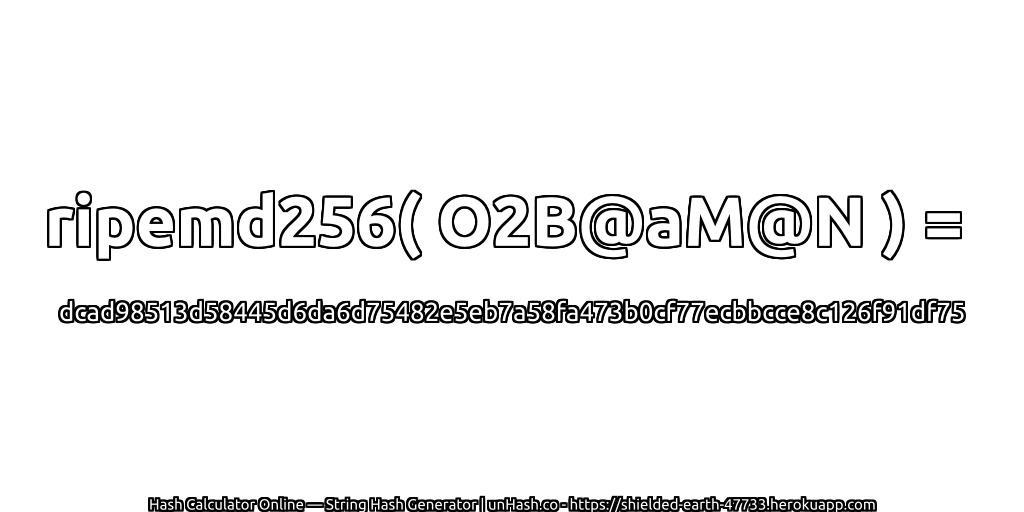 ripemd256( O2B@aM@N ) = dcad98513d58445d6da6d75482e5eb7a58fa473b0cf77ecbbcce8c126f91df75 | unHash.co