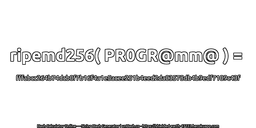 ripemd256( PR0GR@mm@ ) = fffabcc264b74dcb0f7b16f4a1e5acee251b4eed2da03578db4b9edf7109c43f | unHash.co