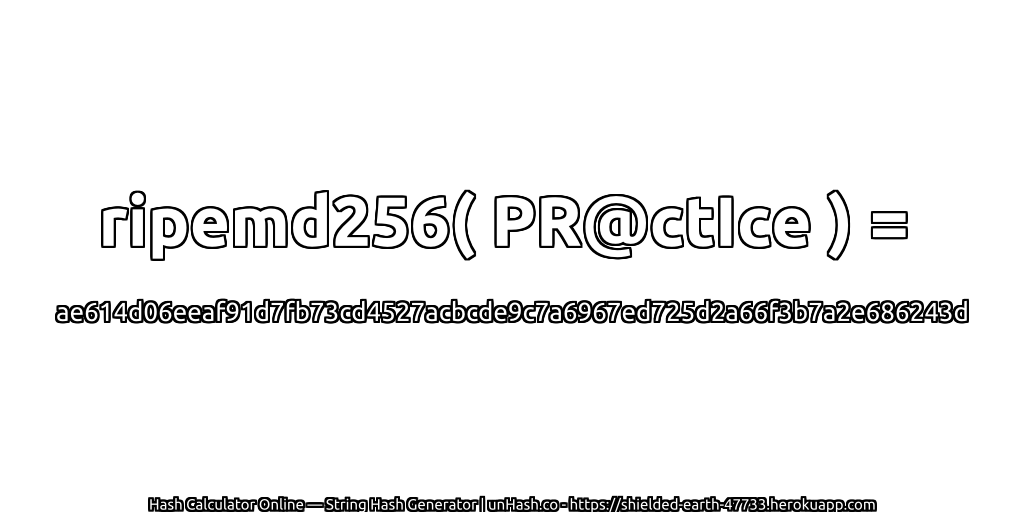 ripemd256( PR@ctIce ) = ae614d06eeaf91d7fb73cd4527acbcde9c7a6967ed725d2a66f3b7a2e686243d | unHash.co