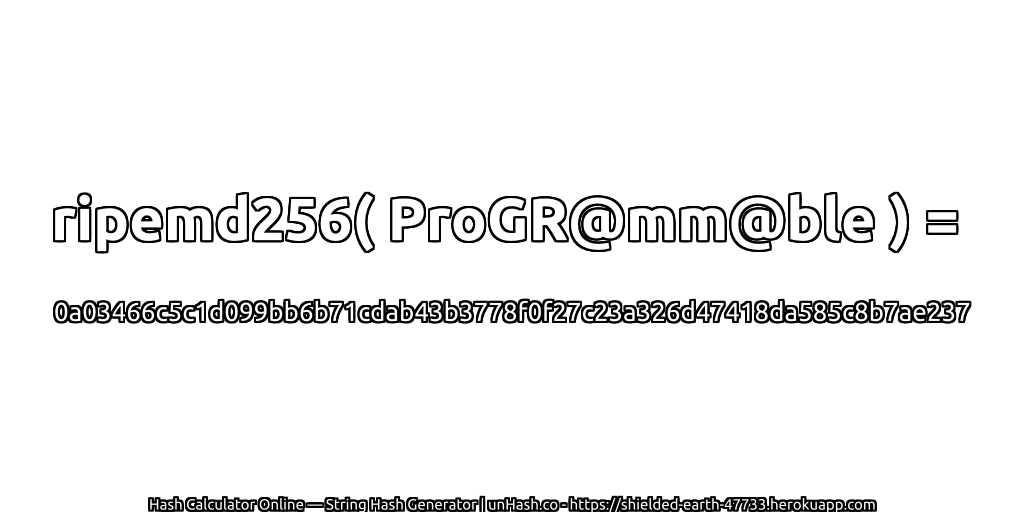 ripemd256( ProGR@mm@ble ) = 0a03466c5c1d099bb6b71cdab43b3778f0f27c23a326d47418da585c8b7ae237 | unHash.co
