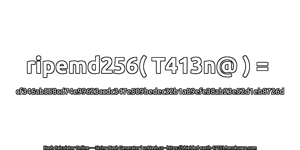 ripemd256( T413n@ ) = cf346ab558cd74e99623ccdc347e509bedec32b1a09efe38ab23e52d1eb8726d | unHash.co