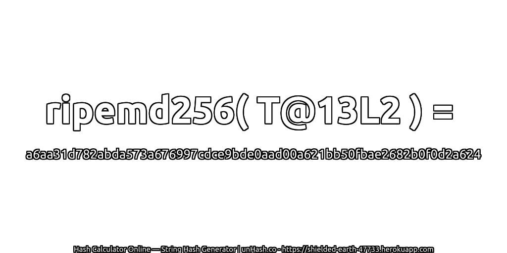 ripemd256( T@13L2 ) = a6aa31d782abda573a676997cdce9bde0aad00a621bb50fbae2682b0f0d2a624 | unHash.co