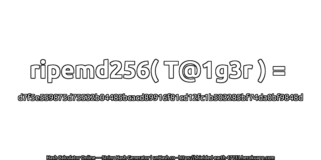 ripemd256( T@1g3r ) = d7f5e559875d75532b04485bcacd89916f81cd12fc1b503285bf74da0bf9848d | unHash.co