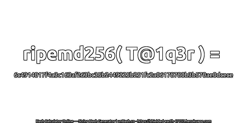 ripemd256( T@1q3r ) = 6c4914017f4a3c163af263bc35b2449225b251fc2a06178780b3b570ae0dcece | unHash.co
