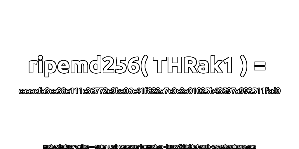 ripemd256( THRak1 ) = caaaefa3ca38e111c36772c9ba06c41f822a7c0c2a01025b43597a993511fcd0 | unHash.co