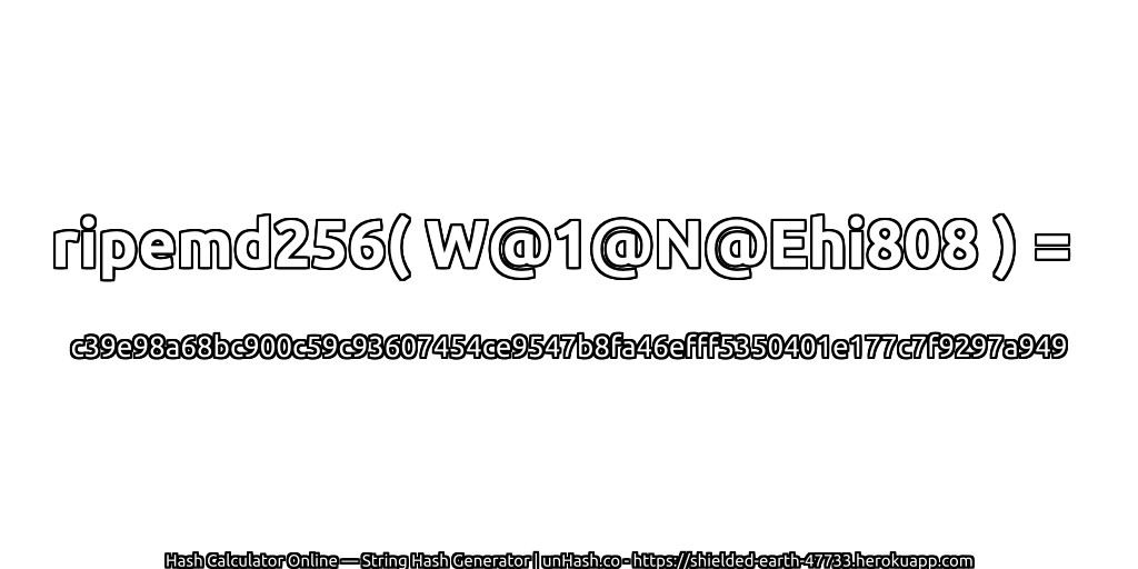 ripemd256( W@1@N@Ehi808 ) = c39e98a68bc900c59c93607454ce9547b8fa46efff5350401e177c7f9297a949 | unHash.co