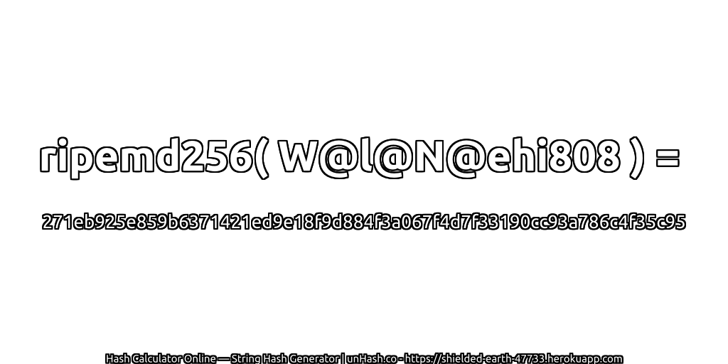 ripemd256( W@l@N@ehi808 ) = 271eb925e859b6371421ed9e18f9d884f3a067f4d7f33190cc93a786c4f35c95 | unHash.co