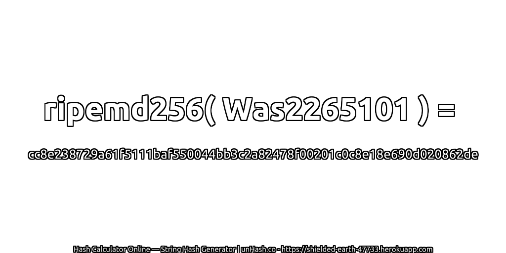 ripemd256( Was2265101 ) = cc8e238729a61f5111baf550044bb3c2a82478f00201c0c8e18e690d020862de | unHash.co