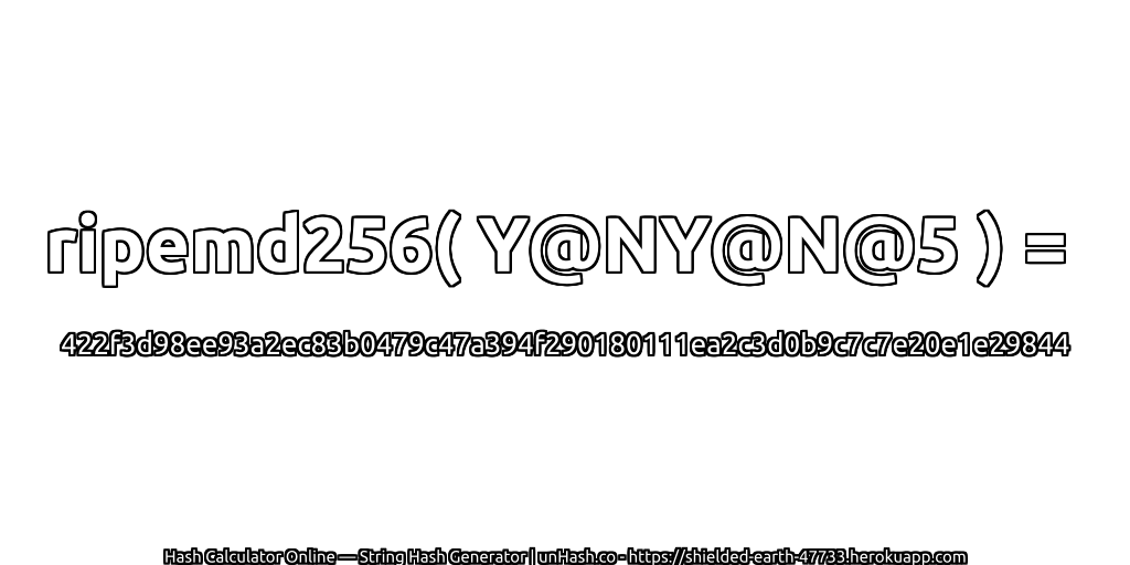 ripemd256( Y@NY@N@5 ) = 422f3d98ee93a2ec83b0479c47a394f290180111ea2c3d0b9c7c7e20e1e29844 | unHash.co