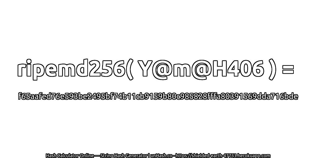 ripemd256( Y@m@H406 ) = f65aafed76e593be2495bf74b11cb9159b80c985828fffa80391569dda716bde | unHash.co