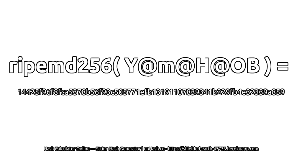 ripemd256( Y@m@H@OB ) = 14425f96f8fca5378b56f93c505771efb13191107839341b229fb4e32339a859 | unHash.co