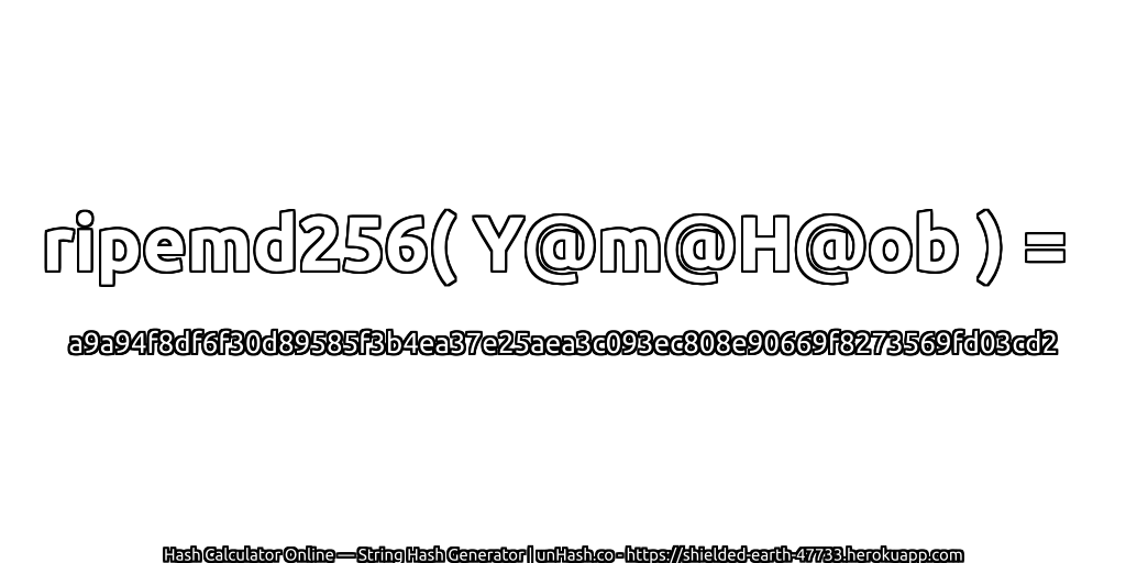 ripemd256( Y@m@H@ob ) = a9a94f8df6f30d89585f3b4ea37e25aea3c093ec808e90669f8273569fd03cd2 | unHash.co