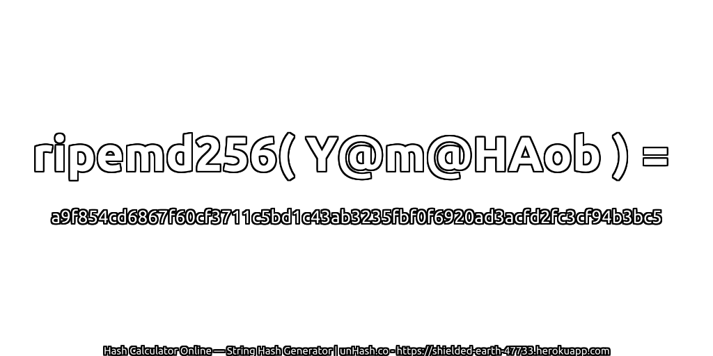 ripemd256( Y@m@HAob ) = a9f854cd6867f60cf3711c5bd1c43ab3235fbf0f6920ad3acfd2fc3cf94b3bc5 | unHash.co