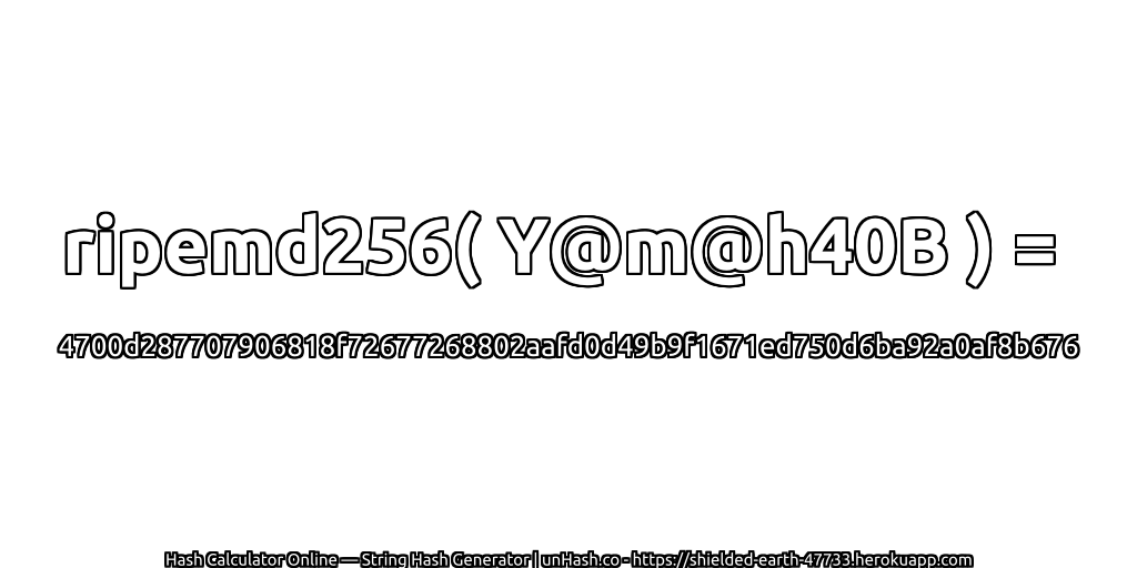 ripemd256( Y@m@h40B ) = 4700d287707906818f72677268802aafd0d49b9f1671ed750d6ba92a0af8b676 | unHash.co