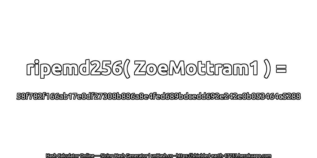 ripemd256( ZoeMottram1 ) = 58f782f166ab17e0df27308b886a8e4fed689bdcedd692e242e0b053464c5288 | unHash.co