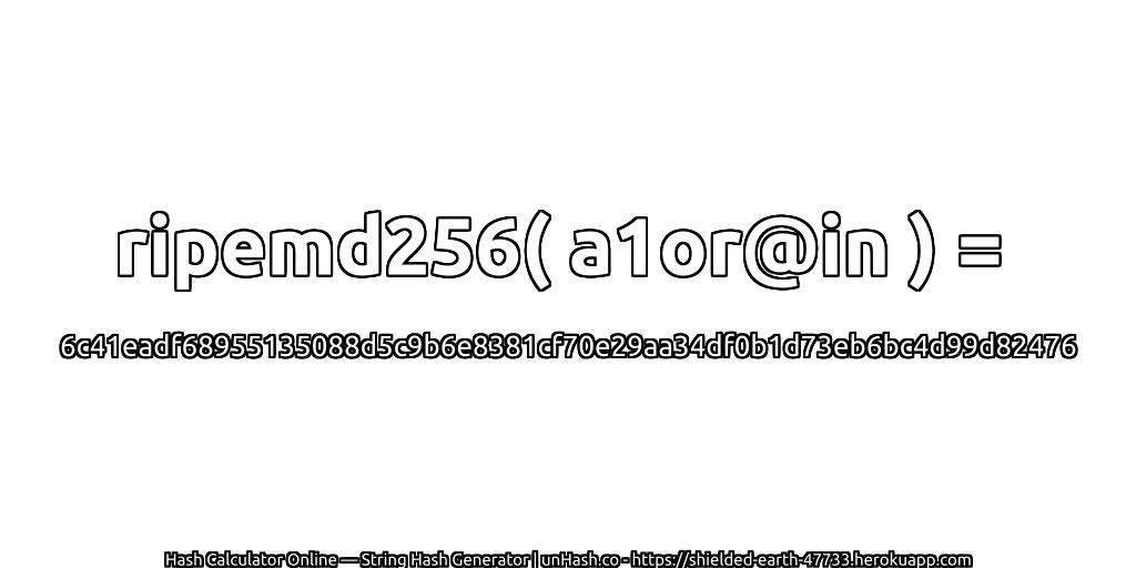 ripemd256( a1or@in ) = 6c41eadf68955135088d5c9b6e8381cf70e29aa34df0b1d73eb6bc4d99d82476 | unHash.co