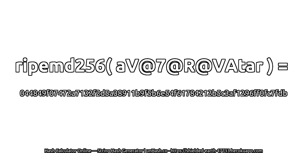 ripemd256( aV@7@R@VAtar ) = 044849f07472a7132f2d5a38911b9f5b6e54f61784212b5c3af1296ff0fc7fdb | unHash.co