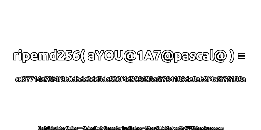 ripemd256( aYOU@1A7@pascal@ ) = cd27714a73f4f8b0dbdc2dd3dc820f4d998693c6f784189de8ab2f4a5f75138a | unHash.co