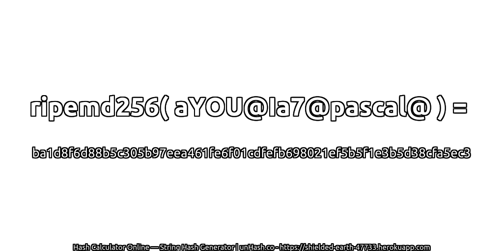 ripemd256( aYOU@Ia7@pascal@ ) = ba1d8f6d88b5c305b97eea461fe6f01cdfefb698021ef5b5f1e3b5d38cfa5ec3 | unHash.co