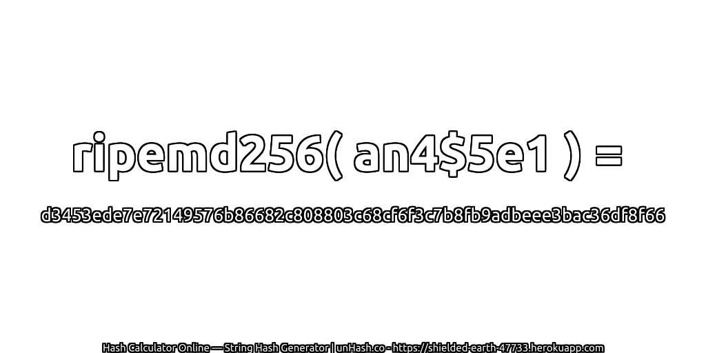 ripemd256( an4$5e1 ) = d3453ede7e72149576b86682c808803c68cf6f3c7b8fb9adbeee3bac36df8f66 | unHash.co