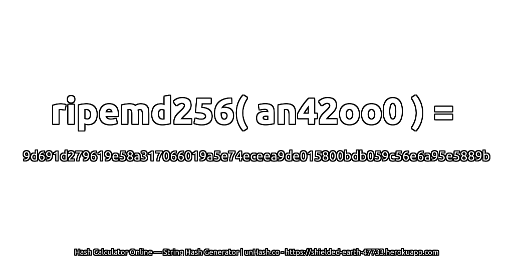 ripemd256( an42oo0 ) = 9d691d279619e58a317066019a5e74eceea9de015800bdb059c56e6a95e5889b | unHash.co