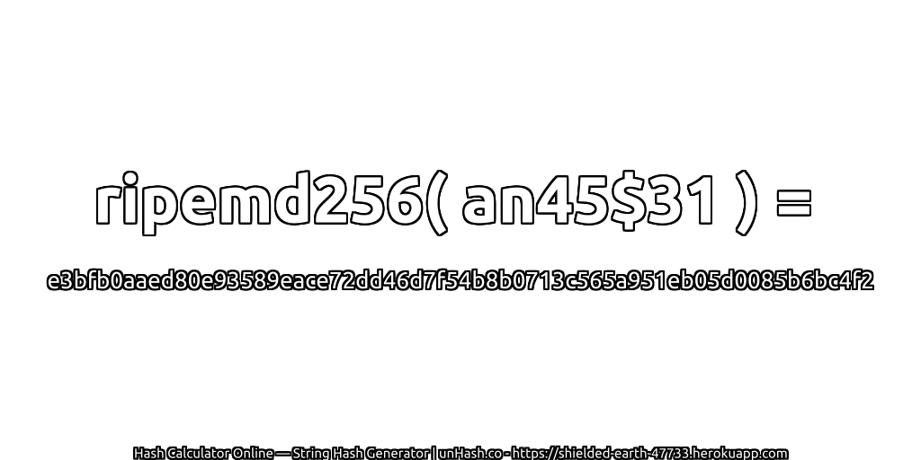 ripemd256( an45$31 ) = e3bfb0aaed80e93589eace72dd46d7f54b8b0713c565a951eb05d0085b6bc4f2 | unHash.co