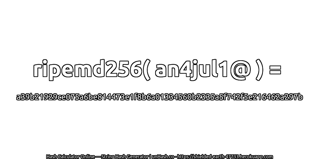ripemd256( an4jul1@ ) = a39b21929ce075a6be814473e1f8b6a01334560b2335a5f742f5e216462a297b | unHash.co